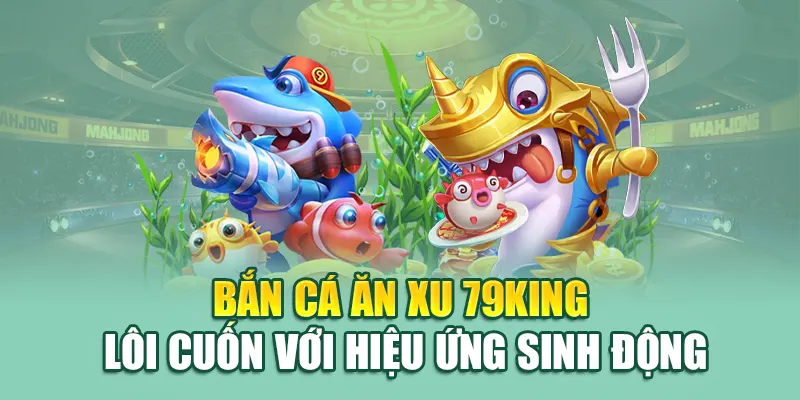 Bắn Cá Ăn Xu – Cuộc Rượt Đuổi Xu Vàng Mãn Nhãn Tại 79king 1 Bắn cá ăn xu 79King lôi cuốn với hiệu ứng sinh động