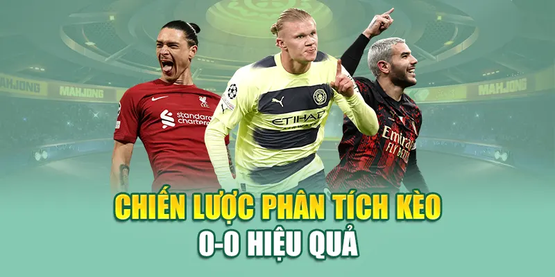 Kèo Đồng Banh – Hướng Dẫn Chơi Chuẩn Xác Nhất Từ 79King 3 Chiến lược phân tích kèo 0-0 hiệu quả