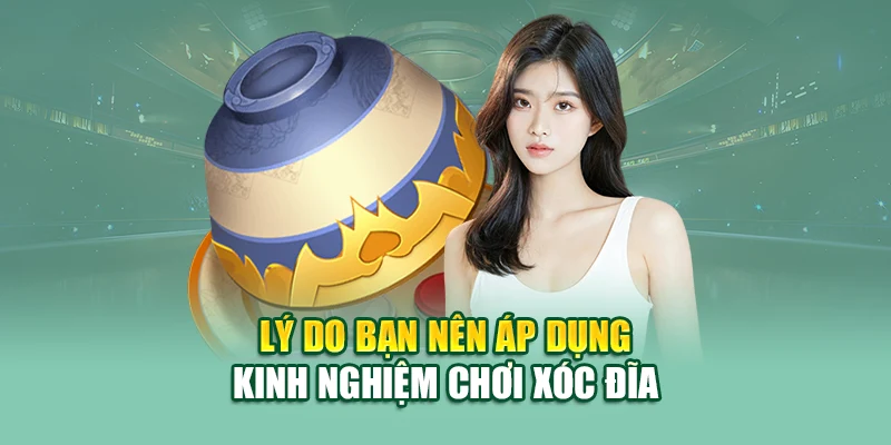 Kinh Nghiệm Chơi Xóc Đĩa – Cách Đưa Ra Quyết Định Hiệu Quả 2 Lý do bạn nên áp dụng kinh nghiệm chơi xóc đĩa