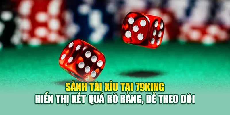 Mẹo Chơi Tài Xỉu Tại 79King Giúp Tăng Tỷ Lệ Thắng Hiệu Quả 1 Sảnh Tài xỉu tại 79King hiển thị kết quả rõ ràng, dễ theo dõi