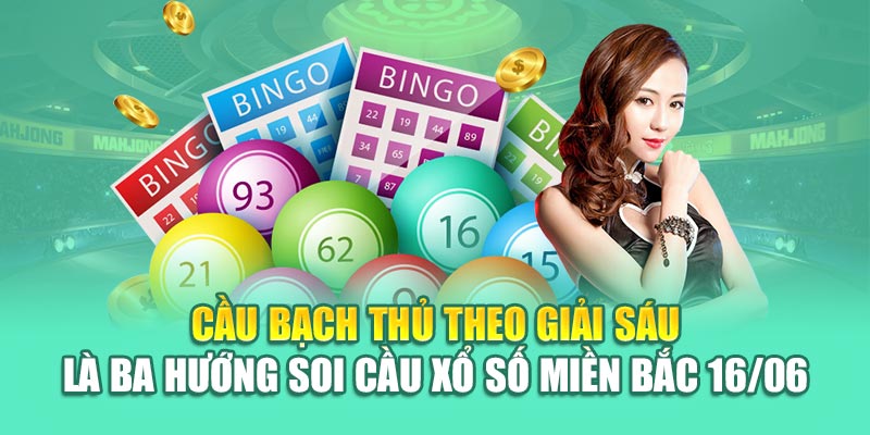 Soi Cầu Xổ Số Miền Bắc 16/06 Và Thông Tin Từ 79King 2 Cầu bạch thủ theo giải sáu là ba hướng soi cầu xổ số miền Bắc 16/06