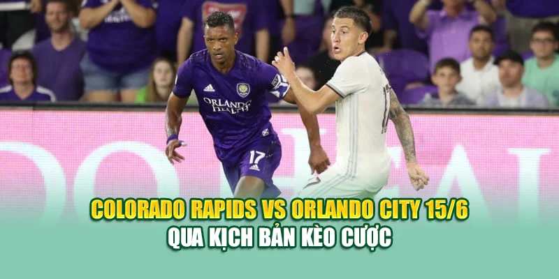 Soi Kèo Bóng Đá Colorado Rapids VS Orlando City MLS Tại kimcollens.com 3 Colorado Rapids vs Orlando City 15/6 qua kịch bản kèo cược