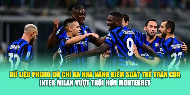Soi Kèo Bóng Đá Monterrey Vs Inter Milan Cùng kimcollens.com 2 Dữ liệu phong độ chỉ ra khả năng kiểm soát thế trận của Inter Milan vượt trội hơn Monterrey