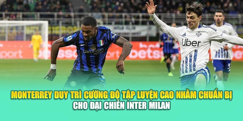 Soi Kèo Bóng Đá Monterrey Vs Inter Milan Cùng kimcollens.com 1 Monterrey duy trì cường độ tập luyện cao nhằm chuẩn bị cho đại chiến Inter Milan