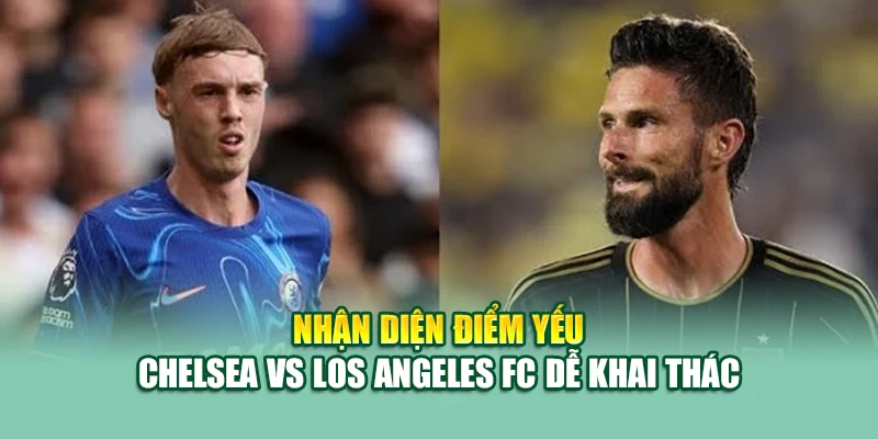 Soi Kèo Bóng Đá Chelsea vs Los Angeles FC 15/6 Tại kimcollens.com 2 Nhận diện điểm yếu Chelsea vs Los Angeles FC dễ khai thác
