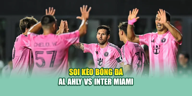 Soi Kèo Bóng Đá Al Ahly vs Inter Miami Ngày 15/06/2025 2 Soi kèo bóng đá Al Ahly vs Inter Miami