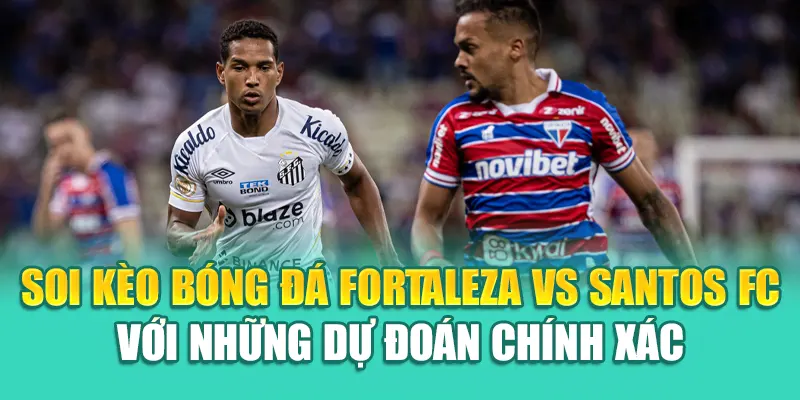 Soi Kèo Bóng Đá Fortaleza Vs Santos FC Chuẩn Từ kimcollens.com 3 Soi kèo bóng đá Fortaleza Vs Santos FC với những dự đoán chính xác