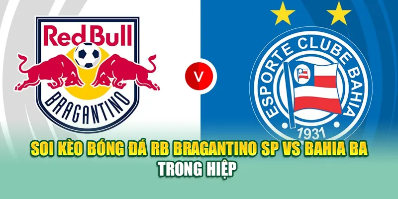 Soi Kèo Bóng Đá RB Bragantino SP Vs Bahia BA Từ kimcollens.com 3 Soi kèo bóng đá RB Bragantino SP vs Bahia BA trong hiệp