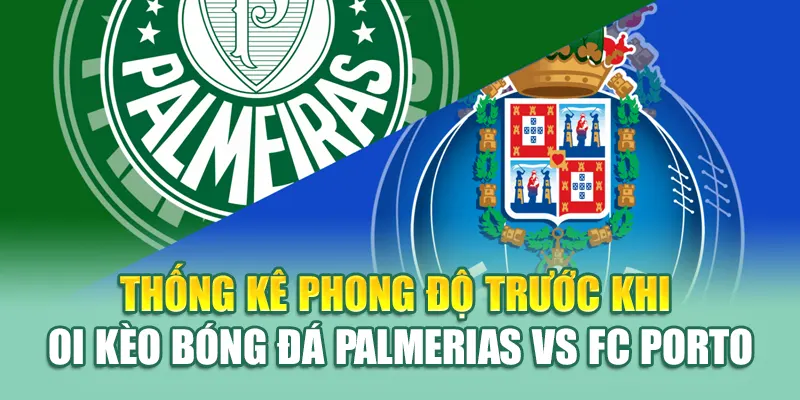 Soi Kèo Bóng Đá Palmerias Vs FC Porto Từ kimcollens.com 2 Thống kê phong độ trước khi soi kèo bóng đá Palmerias vs FC Porto