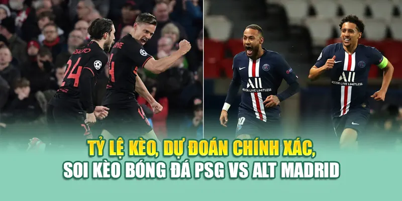 Soi Kèo Bóng Đá PSG Vs Alt Madrid: Nhận Định Từ kimcollens.com 2 Tỷ lệ kèo, dự đoán chính xác, soi kèo bóng đá PSG vs Alt Madrid